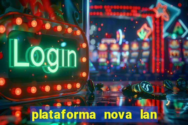 plataforma nova lan  ada hoje 2024